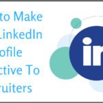 Ways to Make Your LinkedIn Profile Attractive To Recruiters